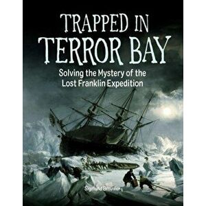 Trapped In Terror Bay. Solving the Mystery of the Lost Franklin Expedition, Hardback - Sigmund Brouwer imagine