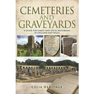 Cemeteries and Graveyards. A Guide for Local and Family Historians in England and Wales, Paperback - Celia Heritage imagine