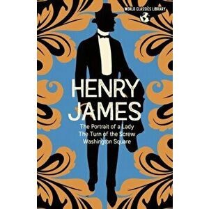 World Classics Library: Henry James. The Portrait of a Lady, The Turn of the Screw, Washington Square, Hardback - Henry James imagine