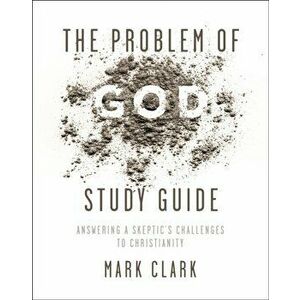 The Problem of God Study Guide. Answering a Skeptic's Challenges to Christianity, Paperback - Mark Clark imagine