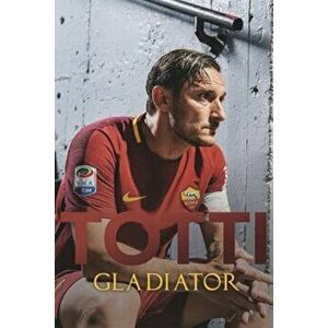 Gladiator, Paperback - Francesco Totti imagine