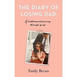 The Diary of Losing Dad, Hardback - Emily Bevan imagine