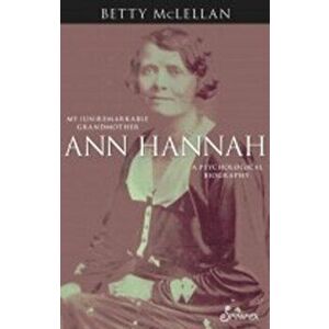 Ann Hannah, My (Un)Remarkable Grandmother. A Psychological Biography, Paperback - Betty McLellan imagine