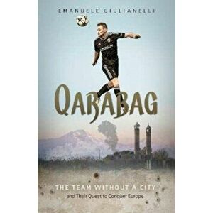 Qarabag. The Team without a City and Their Quest to Conquer Europe, Hardback - Emanuele Giulianelli imagine