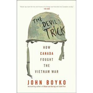 The Devil's Trick. How Canada Fought the Vietnam War, Paperback - John Boyko imagine
