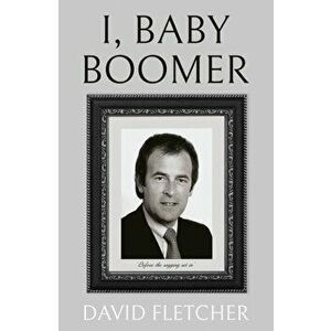 I, Baby Boomer, Paperback - David Fletcher imagine