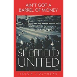 Ain't Got a Barrel of Money. Sheffield United, Hardback - Jason Holyhead imagine