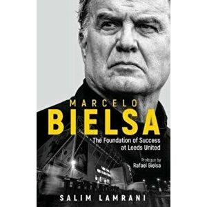 Marcelo Bielsa. The Foundation of Success at Leeds United, Hardback - Salim Lamrani imagine