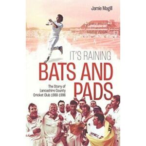 It's Raining Bats and Pads. The Story of Lancashire County Cricket Club 1988-1996, Hardback - Jamie Magill imagine