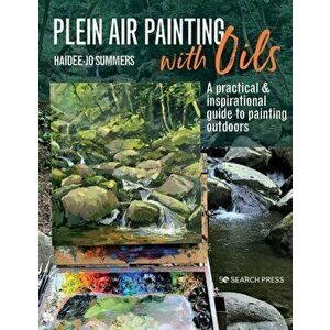 Plein Air Painting with Oils. A Practical & Inspirational Guide to Painting Outdoors, Paperback - Haidee-Jo Summers imagine