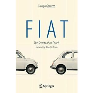 Fiat. The Secrets of an Epoch, 2014 ed., Paperback - Giorgio Garuzzo imagine