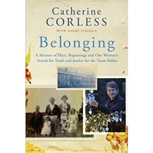Belonging. A Memoir of Place, Beginnings and One Woman's Search for Truth and Justice for the Tuam Babies, Paperback - Catherine Corless imagine