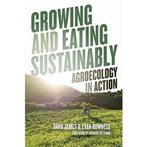 Growing and Eating Sustainably. Agroecology in Action, Paperback - Evan Bowness imagine