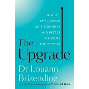 The Upgrade. How the Female Brain Gets Stronger and Better in Midlife and Beyond, Paperback - Louann, MD Brizendine imagine