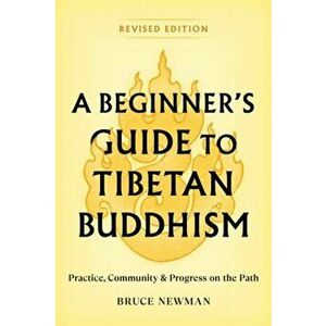 A Beginner's Guide to Tibetan Buddhism. Practice, Community, and Progress on the Path, Paperback - Bruce Newman imagine
