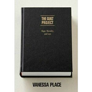 The Guilt Project. Rape, Morality and Law, Paperback - Vanessa Place imagine