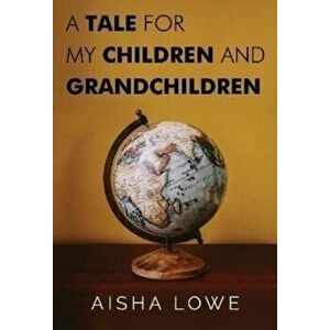 A Tale for my Children and Grandchildren, Paperback - Aisha Lowe imagine