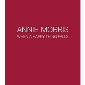 Annie Morris. When a Happy Thing Falls, Paperback - Catherine Loewe imagine
