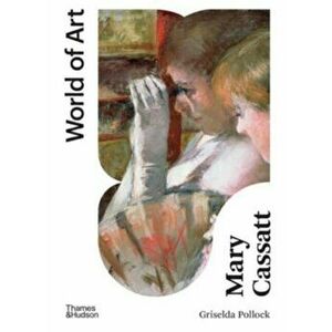 Mary Cassatt. Painter of Modern Women, Second edition, Paperback - Griselda Pollock imagine