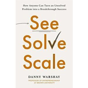 See, Solve, Scale. How Anyone Can Turn an Unsolved Problem into a Breakthrough Success, Paperback - Professor Danny Warshay imagine