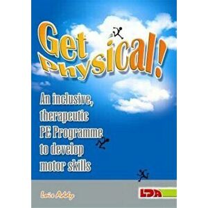 Get Physical!. An Inclusive, Therapeutic PE Programme to Develop Motor Skills, Paperback - Lois Addy imagine