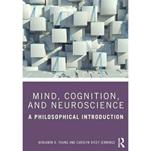 Mind, Cognition, and Neuroscience. A Philosophical Introduction, Paperback - Carolyn Dicey Jennings imagine