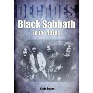 Black Sabbath in the 1970s. Decades, Paperback - Chris Sutton imagine