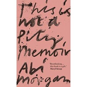 This is Not a Pity Memoir. The heartbreaking and life-affirming memoir from the writer of The Split, Hardback - Abi Morgan imagine