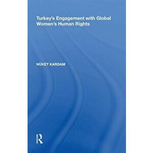 Turkey's Engagement with Global Women's Human Rights, Paperback - Nuket Kardam imagine