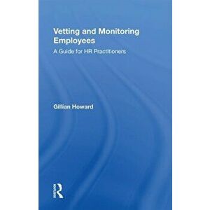 Vetting and Monitoring Employees. A Guide for HR Practitioners, Paperback - Gillian Howard imagine