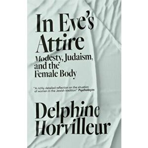 In Eve's Attire. Modesty, Judaism and the Female Body, Hardback - Delphine Horvilleur imagine