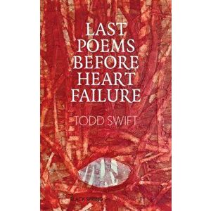 Last Poems Before Heart Failure, Paperback - Todd Swift imagine