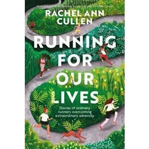 Running for Our Lives. Stories of everyday runners overcoming extraordinary adversity, Paperback - Rachel Ann Cullen imagine