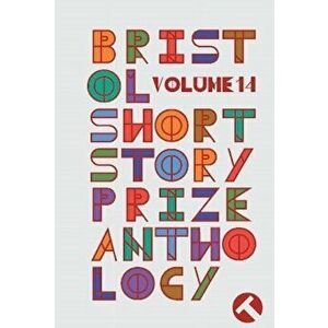 Bristol Short Story Prize Anthology Volume 14, Paperback - *** imagine