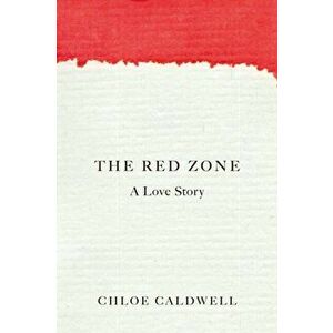The Red Zone. A Love Story, Paperback - Chloe Caldwell imagine