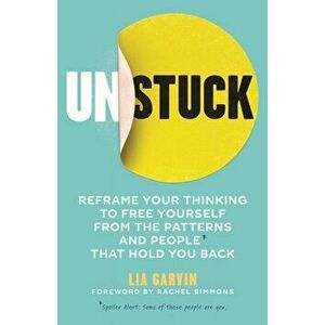 Unstuck. Reframe your thinking to free yourself from the patterns and people that hold you back, Paperback - Lia Garvin imagine