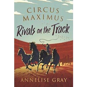 Circus Maximus: Rivals on the Track, Hardback - Annelise Gray imagine