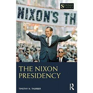 The Nixon Presidency, Paperback - Timothy N. Thurber imagine