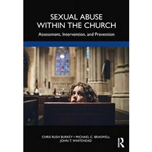 Sexual Abuse Within the Church. Assessment, Intervention, and Prevention, Paperback - John T. Whitehead imagine