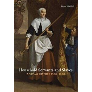 Household Servants and Slaves. A Visual History, 1300-1700, Hardback - Diane Wolfthal imagine