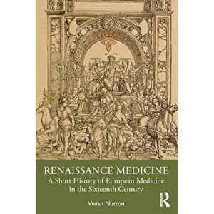 Renaissance Medicine. A Short History of European Medicine in the Sixteenth Century, Paperback - *** imagine
