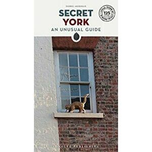 Secret York: An Unusual Guide, Paperback - Isobel Akerman imagine