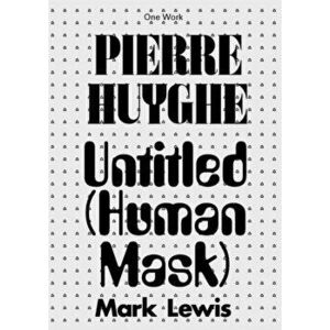 Pierre Huyghe. Untitled (Human Mask), Paperback - Mark Lewis imagine