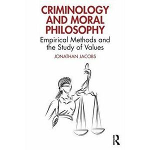 Criminology and Moral Philosophy. Empirical Methods and the Study of Values, Paperback - Jonathan Jacobs imagine