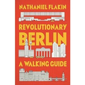 Revolutionary Berlin. A Walking Guide, Paperback - Nathaniel Flakin imagine