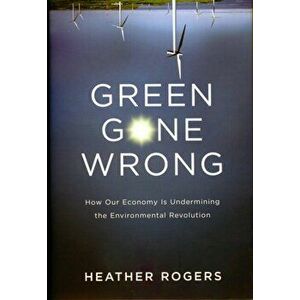 Green Gone Wrong. The Broken Promise of the Eco-Friendly Economy, Hardback - Heather, QC Rogers imagine