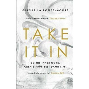 Take It In. Do the inner work. Create your best damn life., Hardback - Giselle La Pompe-Moore imagine