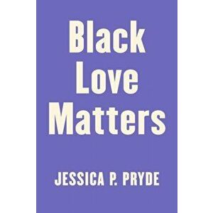 Black Love Matters. Real Talk on Romance, Being Seen, and Happily Ever Afters, Paperback - Jessica P. Pryde imagine