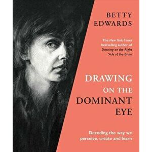 Drawing on the Dominant Eye. Decoding the way we perceive, create and learn, Main, Paperback - Betty Edwards imagine