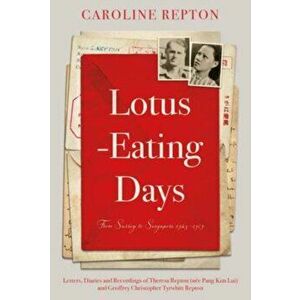 Lotus-Eating Days. From Surrey to Singapore 1923-1959: Letters, Diaries and Recordings of Theresa Repton (nee Pang Kim Lui) and Geoffrey Christopher T imagine